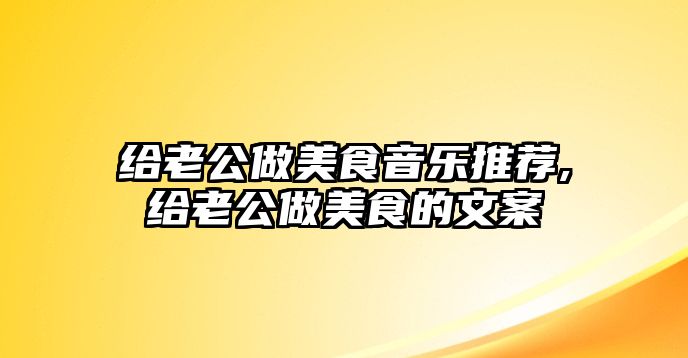 給老公做美食音樂推薦,給老公做美食的文案