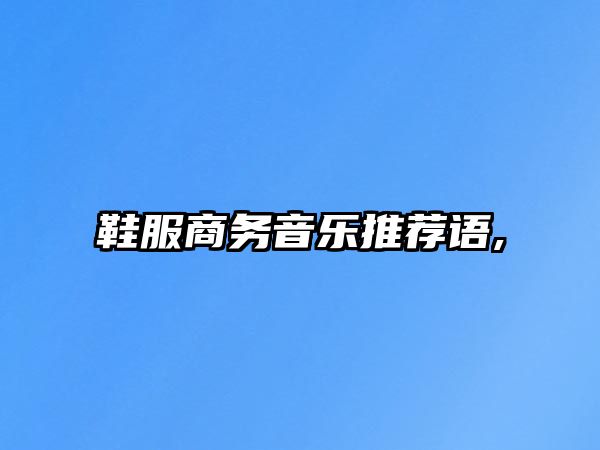 鞋服商務音樂推薦語,