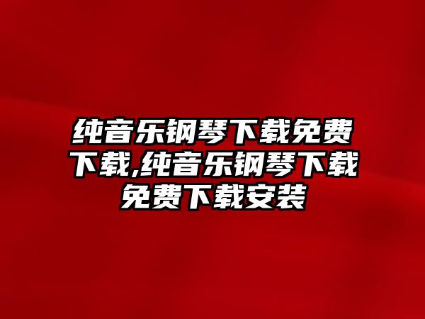 純音樂鋼琴下載免費(fèi)下載,純音樂鋼琴下載免費(fèi)下載安裝