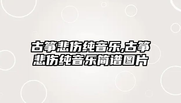 古箏悲傷純音樂,古箏悲傷純音樂簡譜圖片