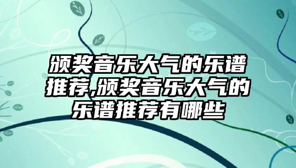 頒獎音樂大氣的樂譜推薦,頒獎音樂大氣的樂譜推薦有哪些