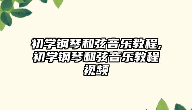 初學鋼琴和弦音樂教程,初學鋼琴和弦音樂教程視頻