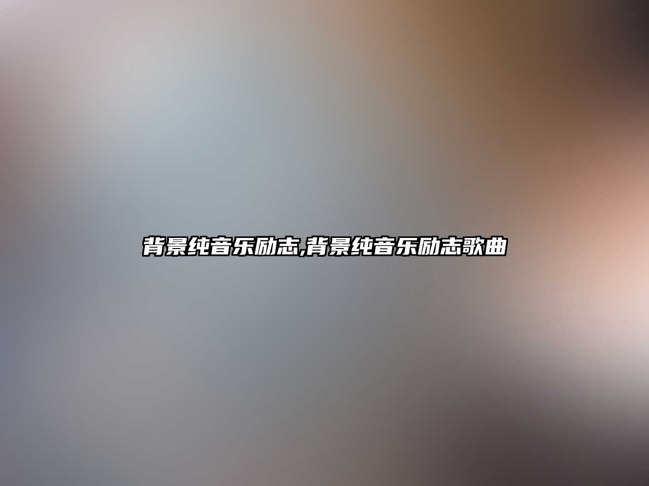 背景純音樂勵志,背景純音樂勵志歌曲