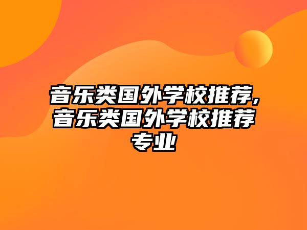 音樂類國外學(xué)校推薦,音樂類國外學(xué)校推薦專業(yè)