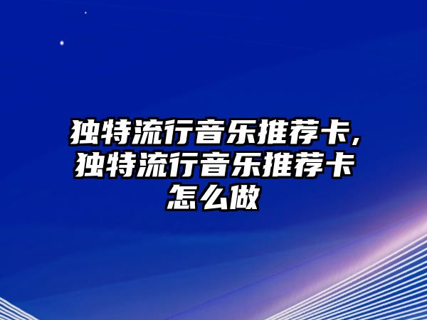 獨特流行音樂推薦卡,獨特流行音樂推薦卡怎么做