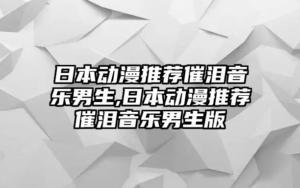 日本動漫推薦催淚音樂男生,日本動漫推薦催淚音樂男生版