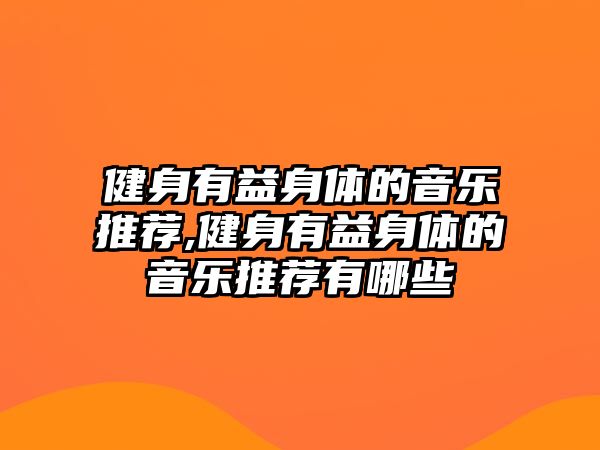 健身有益身體的音樂推薦,健身有益身體的音樂推薦有哪些