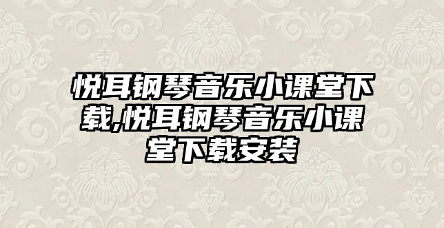 悅耳鋼琴音樂小課堂下載,悅耳鋼琴音樂小課堂下載安裝