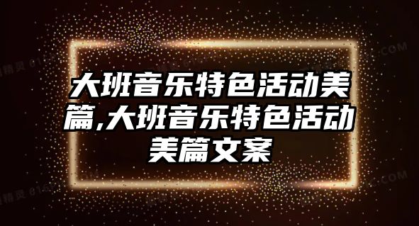 大班音樂特色活動美篇,大班音樂特色活動美篇文案