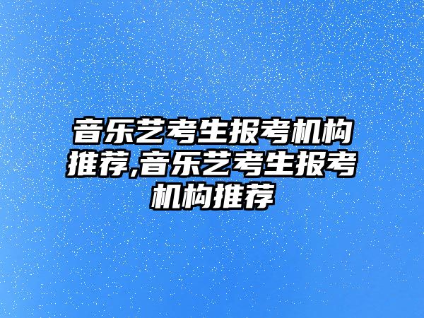 音樂藝考生報考機構推薦,音樂藝考生報考機構推薦