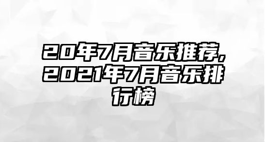 20年7月音樂推薦,2021年7月音樂排行榜