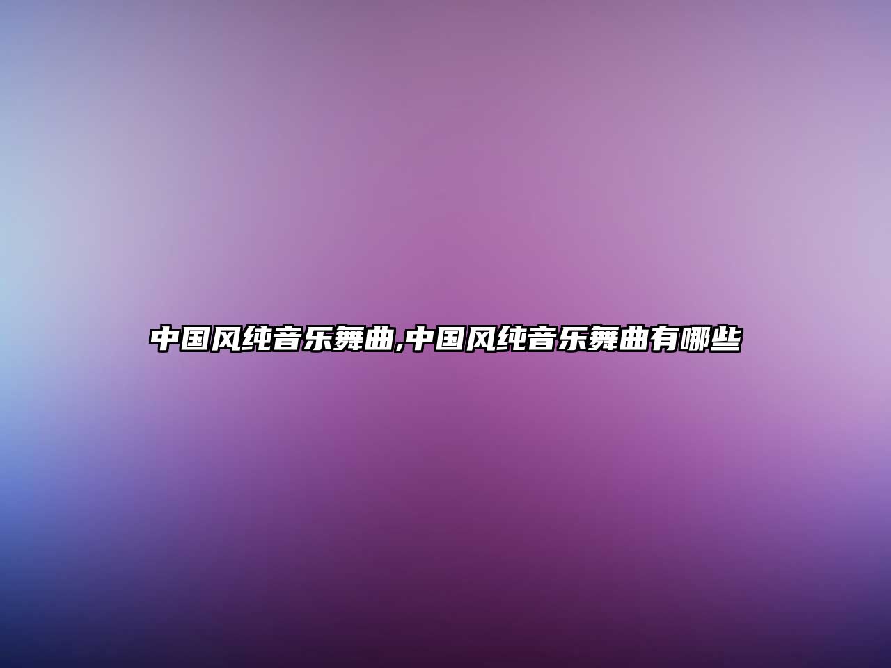 中國風純音樂舞曲,中國風純音樂舞曲有哪些