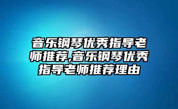 音樂鋼琴優秀指導老師推薦,音樂鋼琴優秀指導老師推薦理由