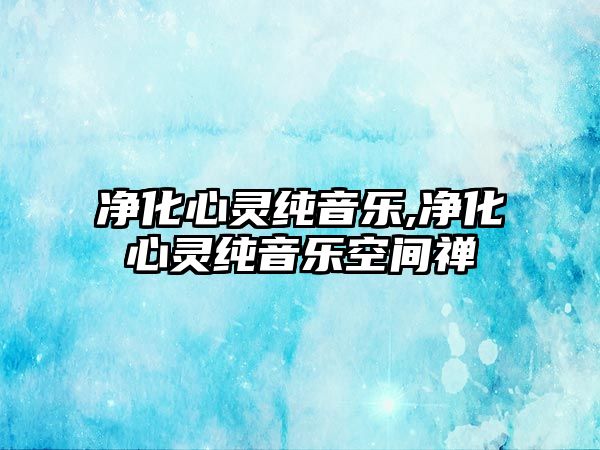 凈化心靈純音樂,凈化心靈純音樂空間禪