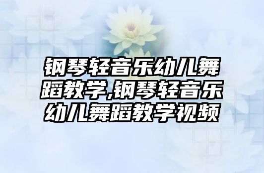 鋼琴輕音樂幼兒舞蹈教學,鋼琴輕音樂幼兒舞蹈教學視頻