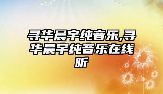 尋華晨宇純音樂,尋華晨宇純音樂在線聽