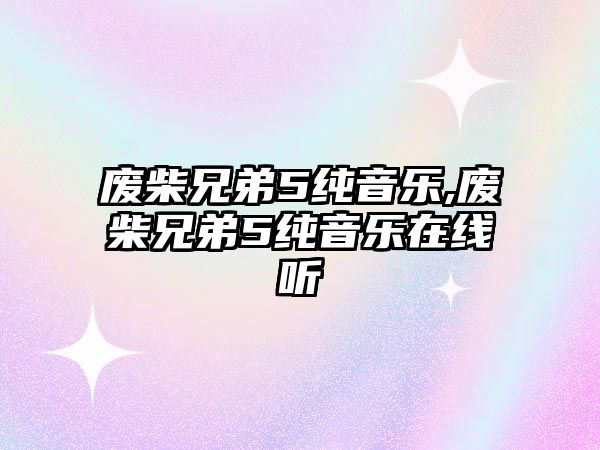 廢柴兄弟5純音樂,廢柴兄弟5純音樂在線聽