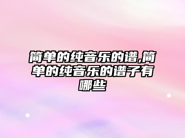 簡單的純音樂的譜,簡單的純音樂的譜子有哪些