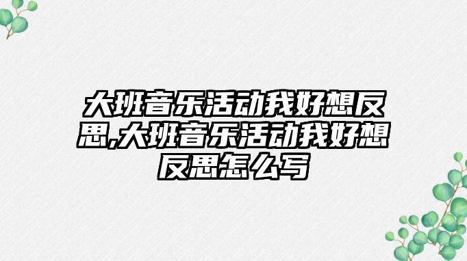 大班音樂活動我好想反思,大班音樂活動我好想反思怎么寫