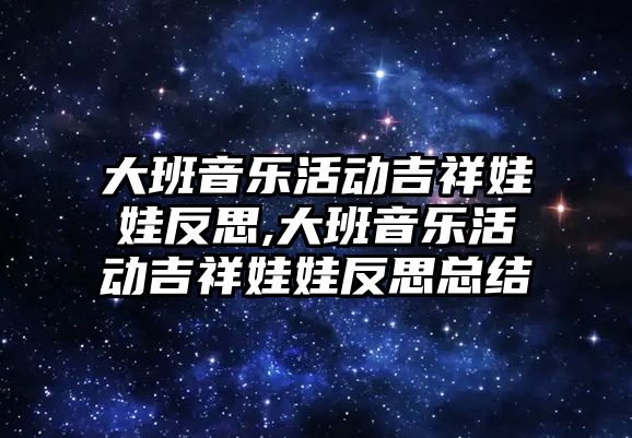 大班音樂活動吉祥娃娃反思,大班音樂活動吉祥娃娃反思總結(jié)