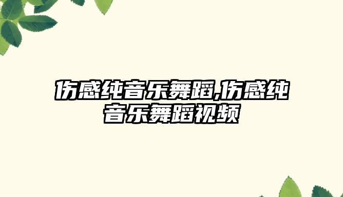 傷感純音樂舞蹈,傷感純音樂舞蹈視頻