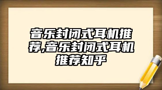 音樂封閉式耳機推薦,音樂封閉式耳機推薦知乎