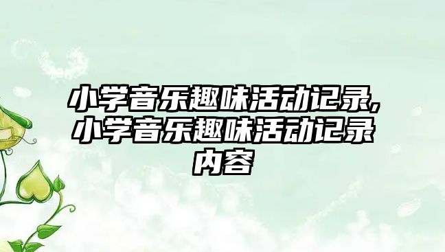 小學音樂趣味活動記錄,小學音樂趣味活動記錄內容