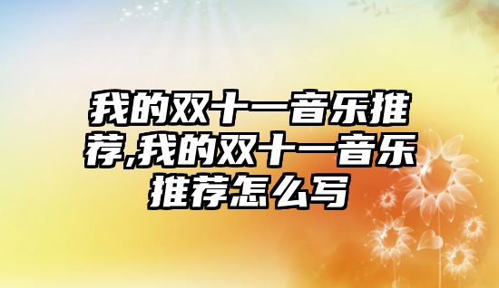 我的雙十一音樂推薦,我的雙十一音樂推薦怎么寫