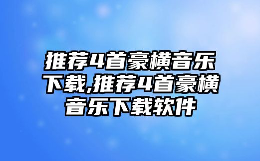 推薦4首豪橫音樂下載,推薦4首豪橫音樂下載軟件