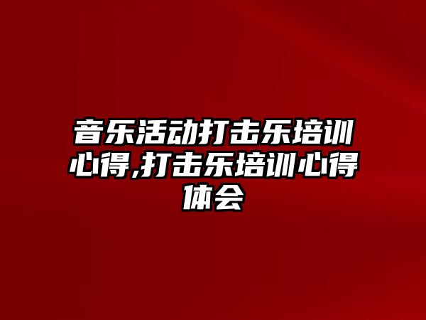 音樂活動打擊樂培訓心得,打擊樂培訓心得體會