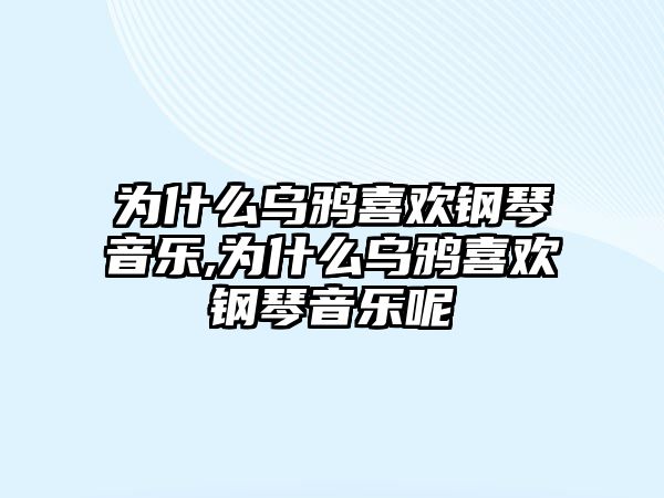 為什么烏鴉喜歡鋼琴音樂(lè),為什么烏鴉喜歡鋼琴音樂(lè)呢