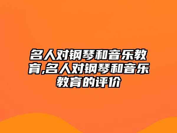 名人對鋼琴和音樂教育,名人對鋼琴和音樂教育的評價