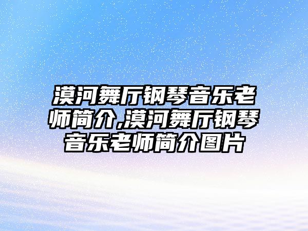 漠河舞廳鋼琴音樂老師簡介,漠河舞廳鋼琴音樂老師簡介圖片