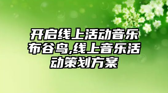 開啟線上活動音樂布谷鳥,線上音樂活動策劃方案