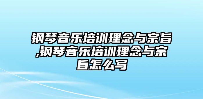 鋼琴音樂培訓理念與宗旨,鋼琴音樂培訓理念與宗旨怎么寫