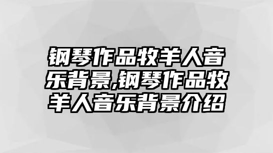 鋼琴作品牧羊人音樂背景,鋼琴作品牧羊人音樂背景介紹