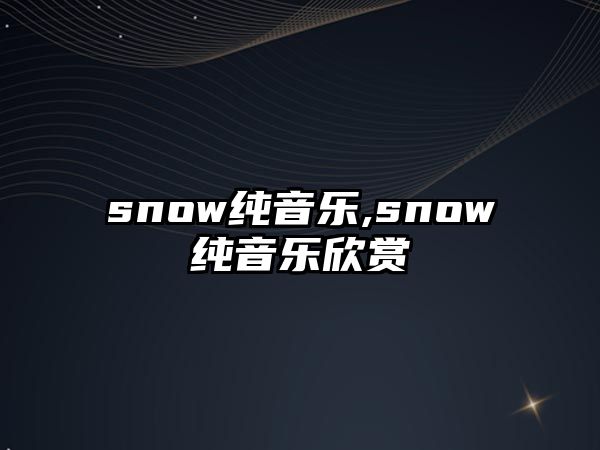 snow純音樂,snow純音樂欣賞