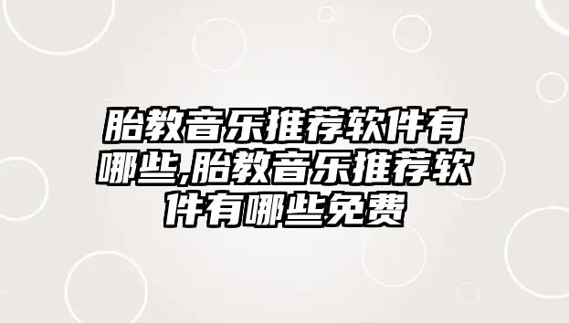 胎教音樂推薦軟件有哪些,胎教音樂推薦軟件有哪些免費