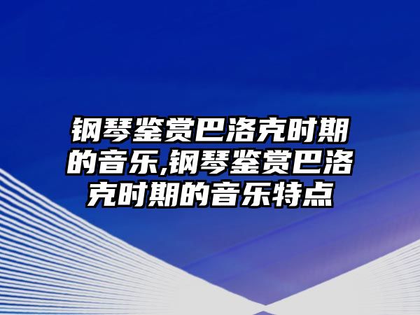 鋼琴鑒賞巴洛克時期的音樂,鋼琴鑒賞巴洛克時期的音樂特點