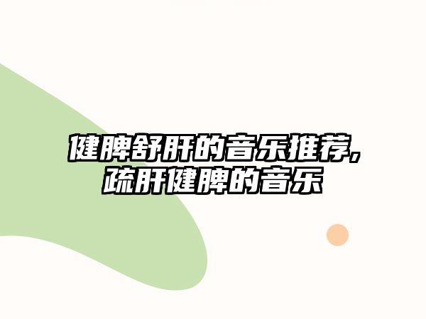 健脾舒肝的音樂推薦,疏肝健脾的音樂