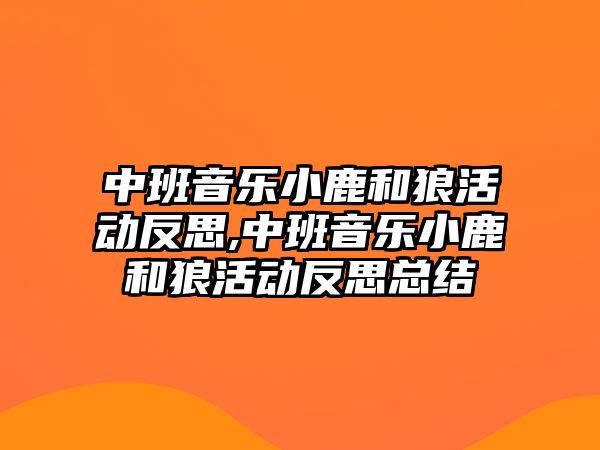 中班音樂小鹿和狼活動反思,中班音樂小鹿和狼活動反思總結