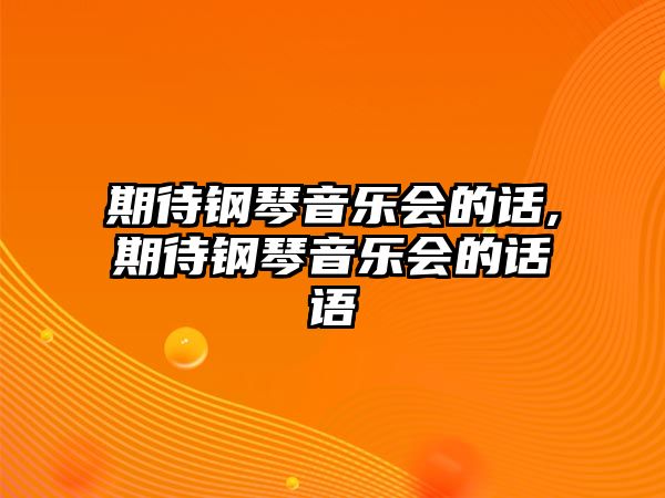 期待鋼琴音樂會(huì)的話,期待鋼琴音樂會(huì)的話語