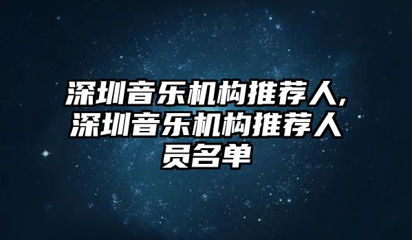 深圳音樂機構推薦人,深圳音樂機構推薦人員名單