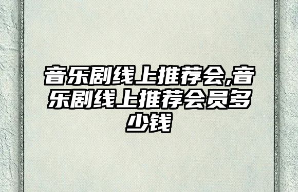 音樂劇線上推薦會,音樂劇線上推薦會員多少錢