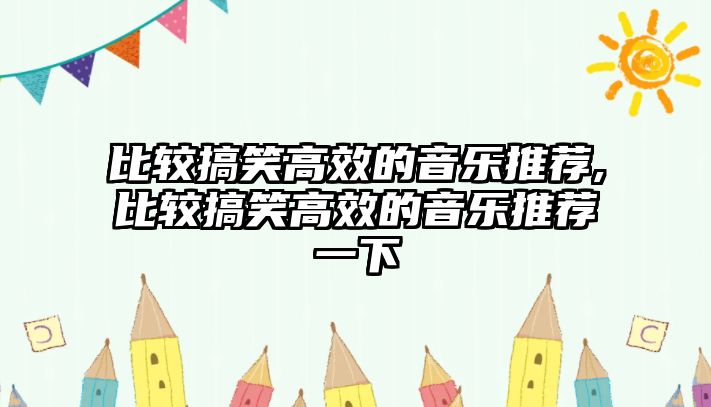 比較搞笑高效的音樂推薦,比較搞笑高效的音樂推薦一下