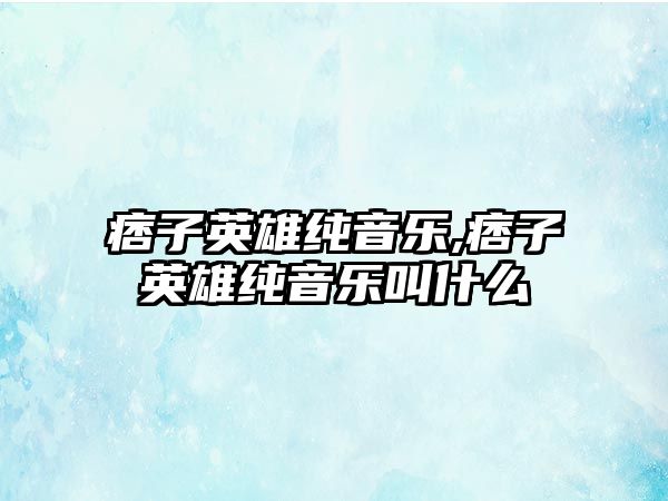 痞子英雄純音樂,痞子英雄純音樂叫什么