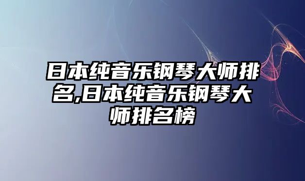 日本純音樂鋼琴大師排名,日本純音樂鋼琴大師排名榜