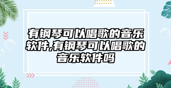 有鋼琴可以唱歌的音樂軟件,有鋼琴可以唱歌的音樂軟件嗎