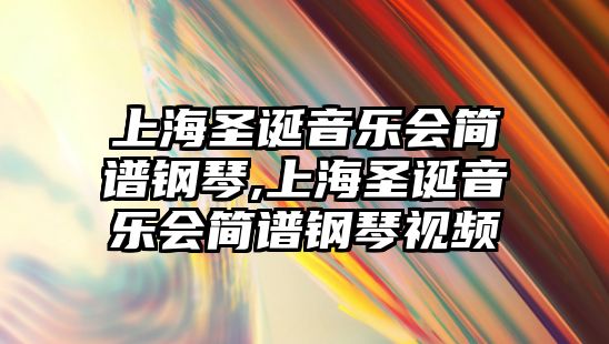 上海圣誕音樂會簡譜鋼琴,上海圣誕音樂會簡譜鋼琴視頻