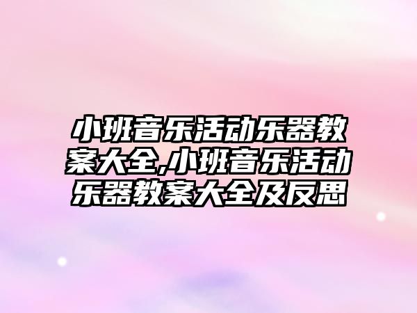 小班音樂活動樂器教案大全,小班音樂活動樂器教案大全及反思